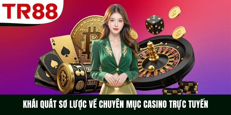 Khái quát sơ lược về chuyên mục Casino trực tuyến