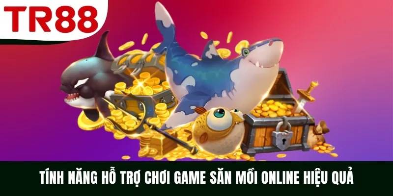Tính năng hỗ trợ chơi game săn mồi online hiệu quả